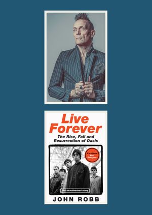 John Robb - Live Forever: The Rise, Fall, and Resurrection of Oasis