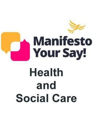 Manifesto Have Your Say: Health and Social Care