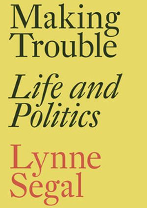 Lynne Segal: Making Trouble