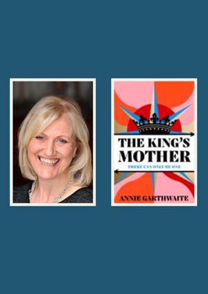 Annie Garthwaite - The King's Mother