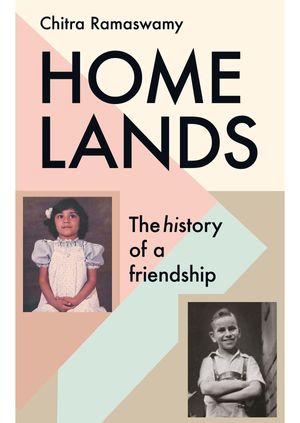Chitra Ramas - Homelands: The History of a Friendship 