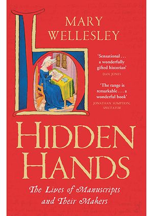 Mary Wellesley - Hidden Hands: The Lives of Manuscripts and Their Makers 