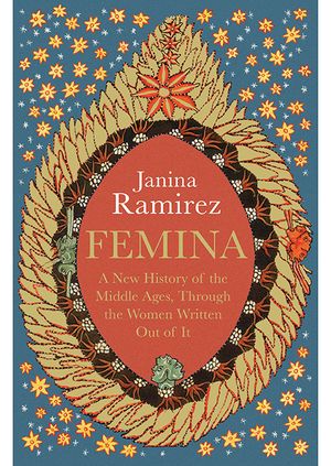 Janina Ramirez - Femina: A New History of the Middle Ages Through the Women Written Out of it 