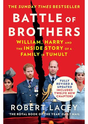 Robert Lacey - Battle of Brothers: William, Harry and the Inside Story of a Family in Tumult
