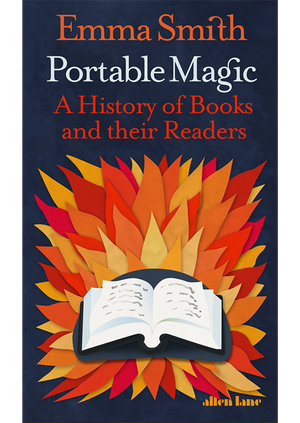 Emma Smith - Portable Magic: A History of Books and their Readers 