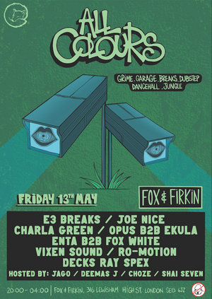 All Colours w/ E3 Breaks, Joe Nice, Charla Green, ENTA B2B Fox White, Opus B2B Ekula, Vixen Sound and more
