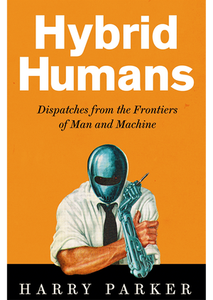 Harry Parker in conversation with Emily Mayhew - Hybrid Humans: Despatches from the Frontiers of Man and Machine  