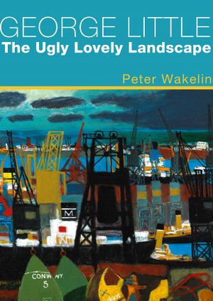 George Little - The Ugly Lovely Landscape: Peter Wakelin